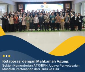 Kolaborasi dengan Mahkamah Agung, Sekjen Kementerian ATR/BPN: Upaya Penyelesaian Masalah Pertanahan dari Hulu ke Hilir.