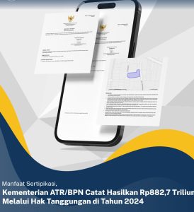 Manfaat Sertipikasi, Kementerian ATR/BPN Catat Hasilkan Rp882,7 Triliun Melalui Hak Tanggungan di Tahun 2024.